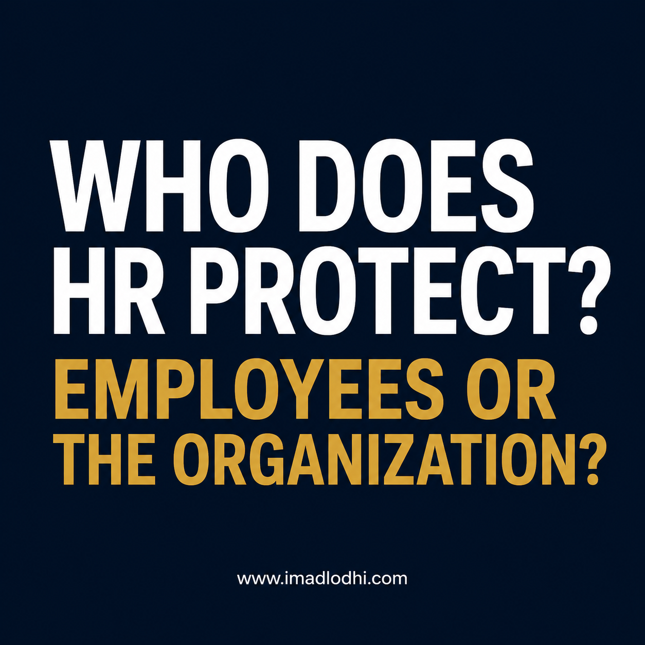 Who Does HR Protect? Employees or the Organization? — Imad Lodhi