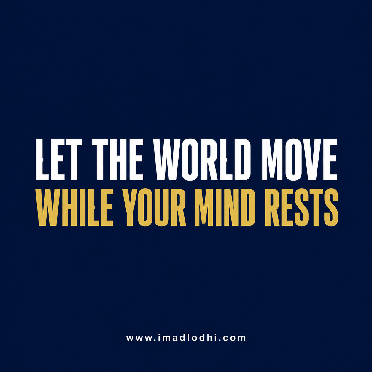 Let the World Move While Your Mind Rests — Imad Lodhi