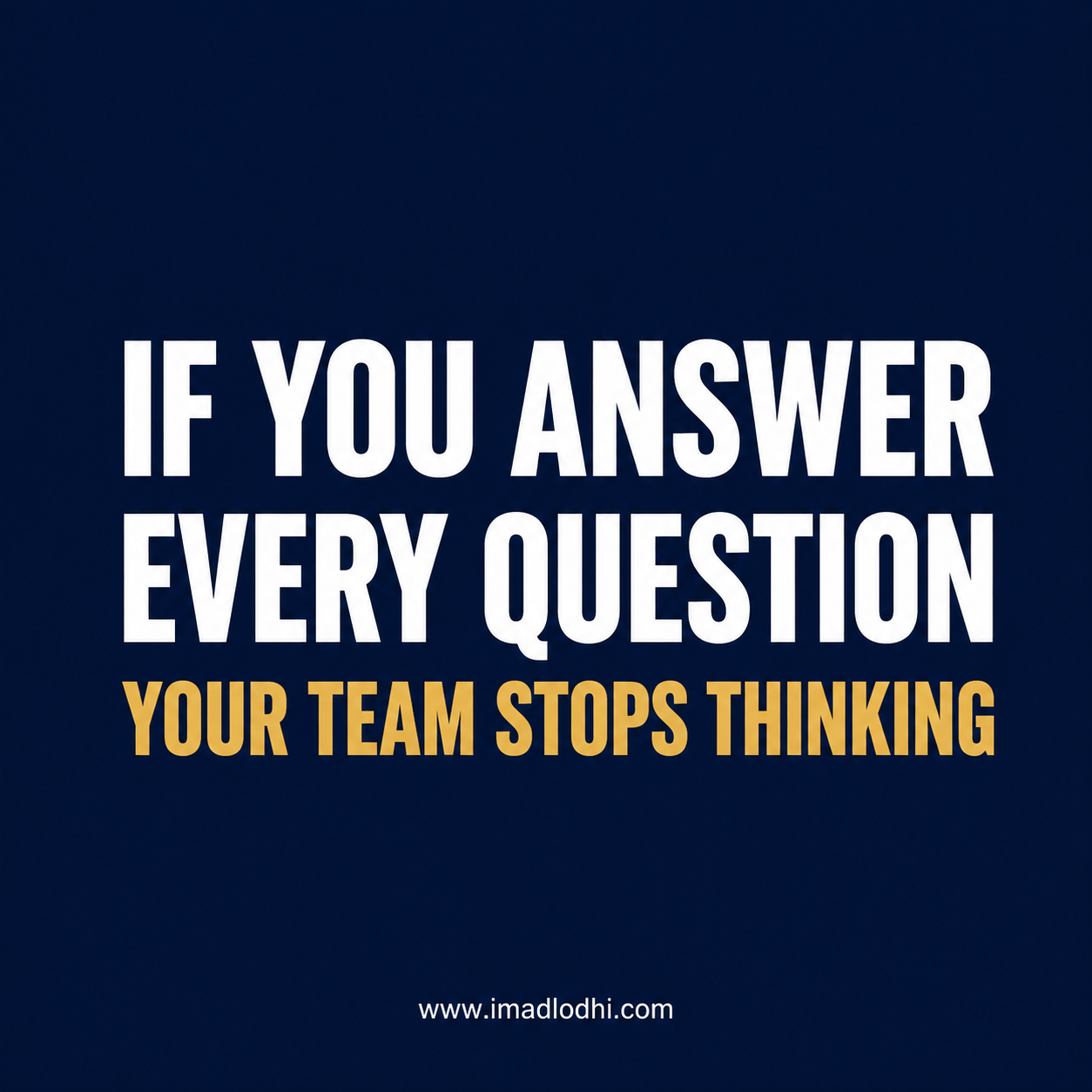 If You Answer Every Question, Your Team Stops Thinking — minimalist navy, white, and gold leadership graphic