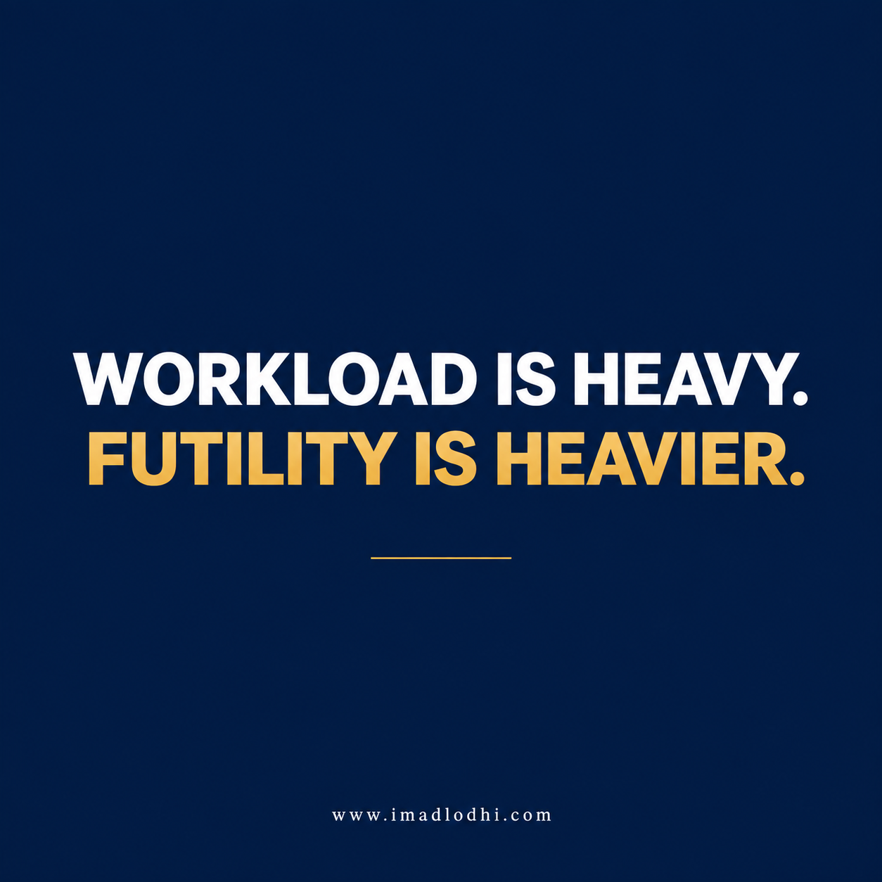 Workload is heavy. Futility is heavier. Minimalist navy, white, and gold leadership graphic.