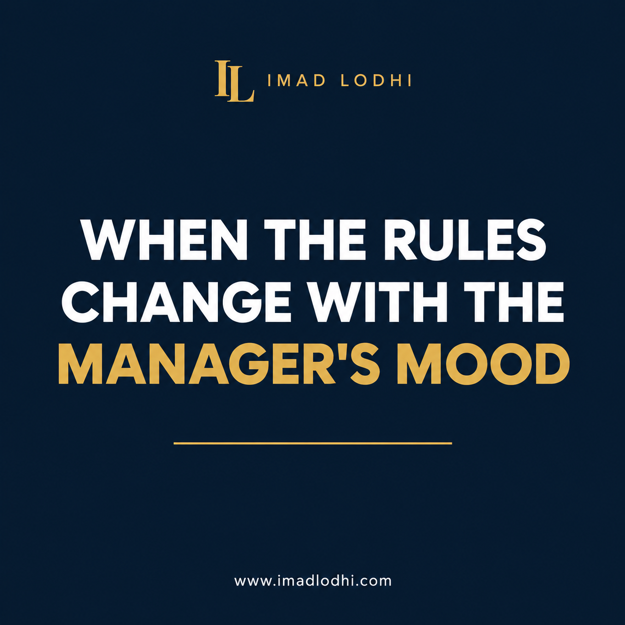 Dark navy Imad Lodhi branded graphic reading “When the rules change with the manager’s mood,” with “manager’s mood” highlighted in warm gold.