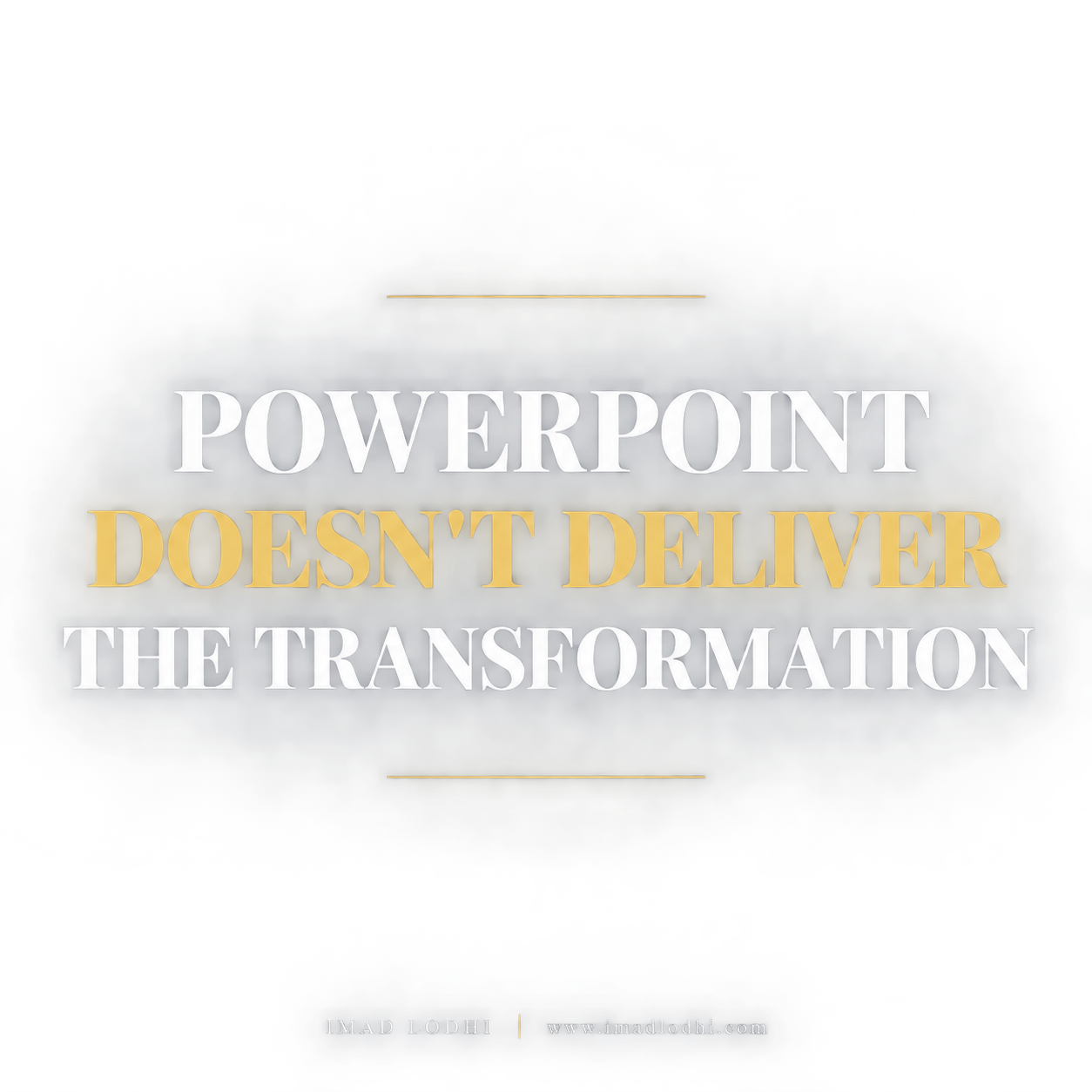 PowerPoint Doesn't Deliver the Transformation — Imad Lodhi