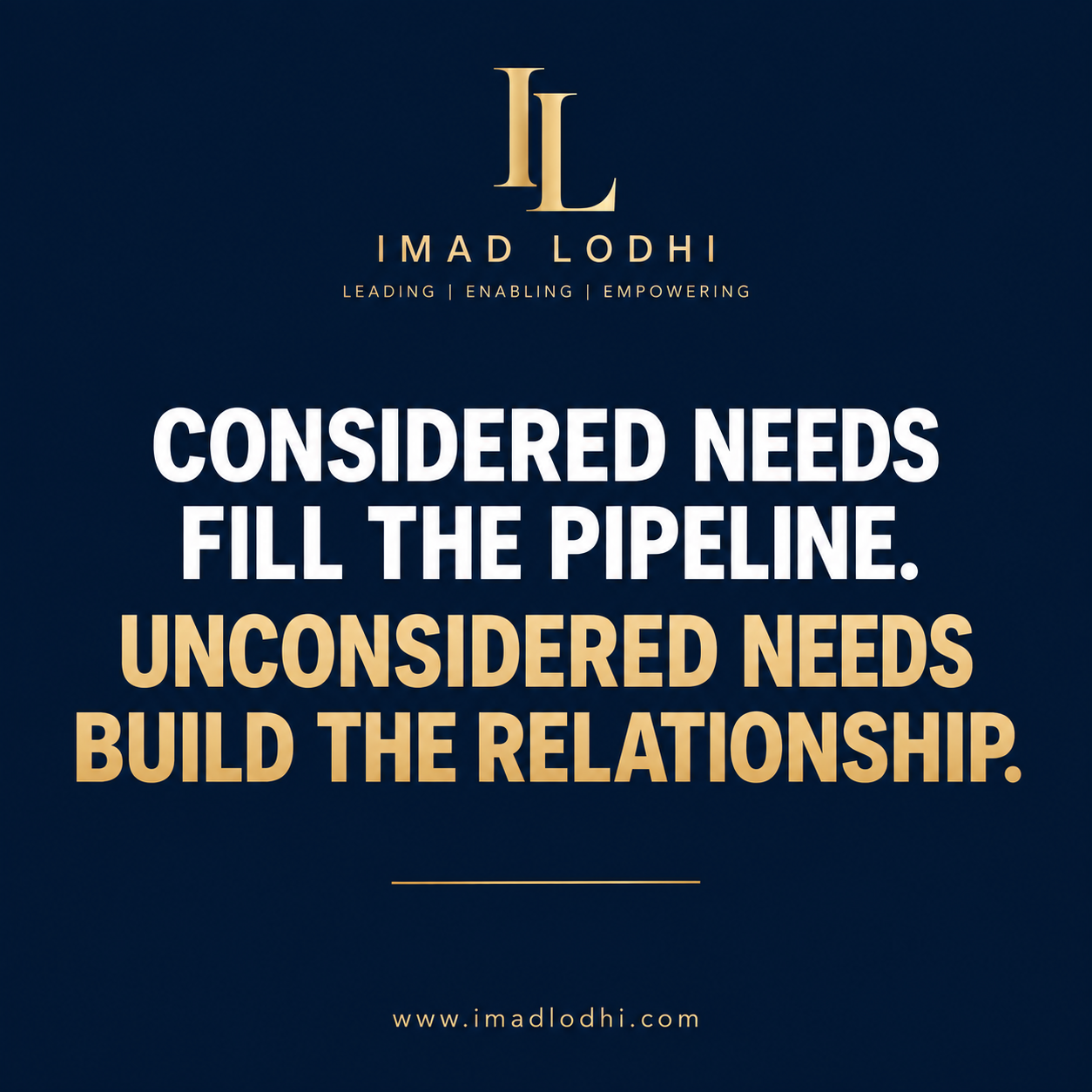 Considered needs fill the pipeline. Unconsidered needs build the relationship — Sales insight by Imad Lodhi