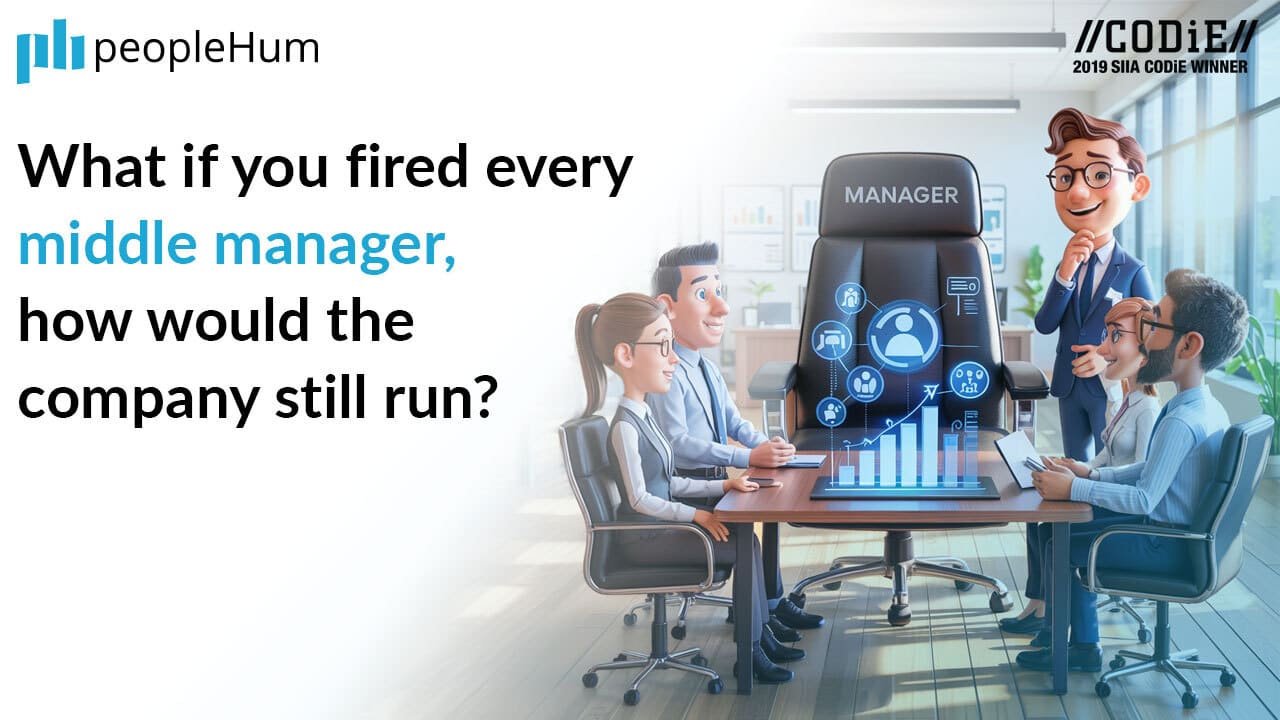 What if you fired every middle manager, how would the company still run?