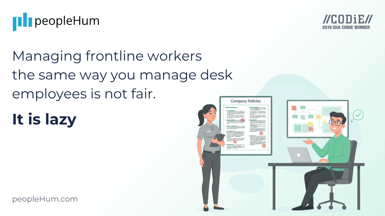 Managing frontline workers the same way you manage desk employees is not fair. It is lazy