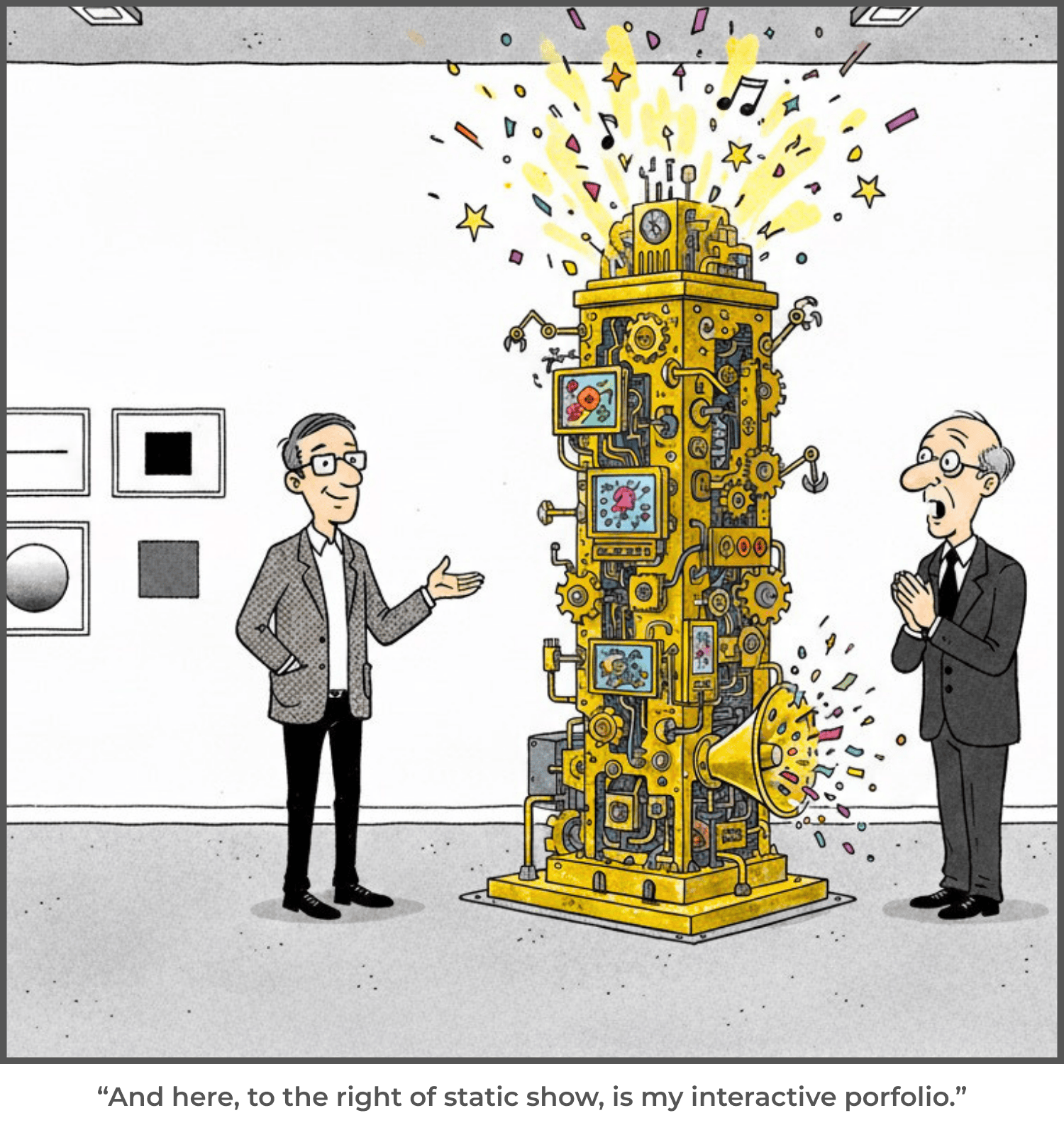 An older gentleman in a suit and glasses gestures toward a towering, yellow, complex machine overflowing with gears, screens, lights, confetti, and musical notes. The machine is loud, flashy, and elaborate. It stands next to a wall displaying simple, minimalist, static art (a black rectangle, a line, a grey circle). Another older man in a suit looks at the machine with his hands clasped, expressing awe or perhaps concern. The caption reads: "And here, to the right of static show, is my interactive portfolio.