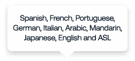 Spanish, French, Portuguese, German,  Italian, Arabic, Mandarin, Japanese, English, and ASL