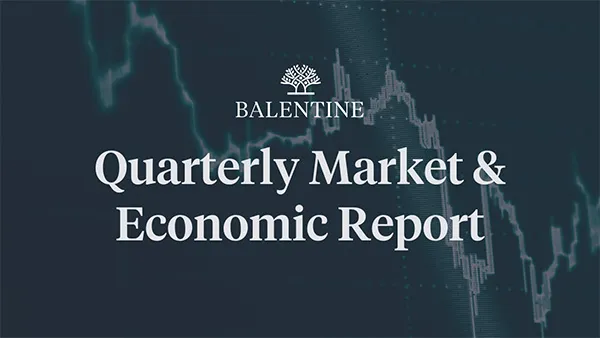 Balentine's Quarterly Market and Economic Report