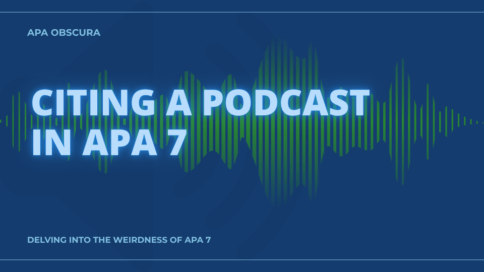 Blog post header image for the APA Obscura series. Text reads "Citing a Podcast in APA 7" with the subtitle "Delving into the Weirdness of APA 7" against a dark blue background. A green audio waveform graphic spans the width of the image, representing podcast audio.
