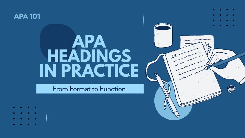 Blog post header image for the APA 101 series. Text reads "APA Headings in Practice" with the subtitle "From Format to Function" against a dark blue background. An illustration of an open notebook with a hand writing in it, a coffee cup, loose papers, and pens is displayed on the right side of the image. Dot patterns and small star shapes are scattered in the corners.