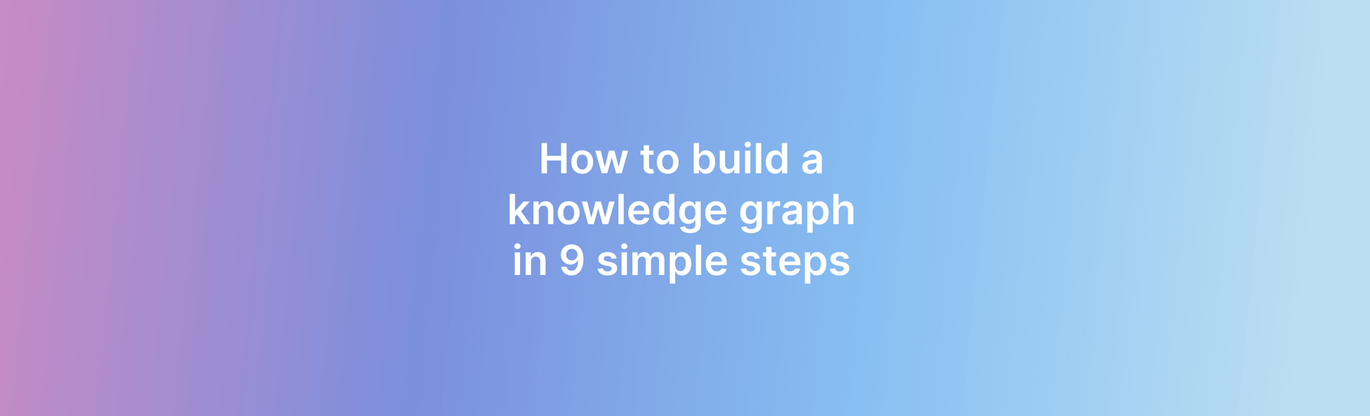 How to build a knowledge graph in 9 simple steps - Lettria