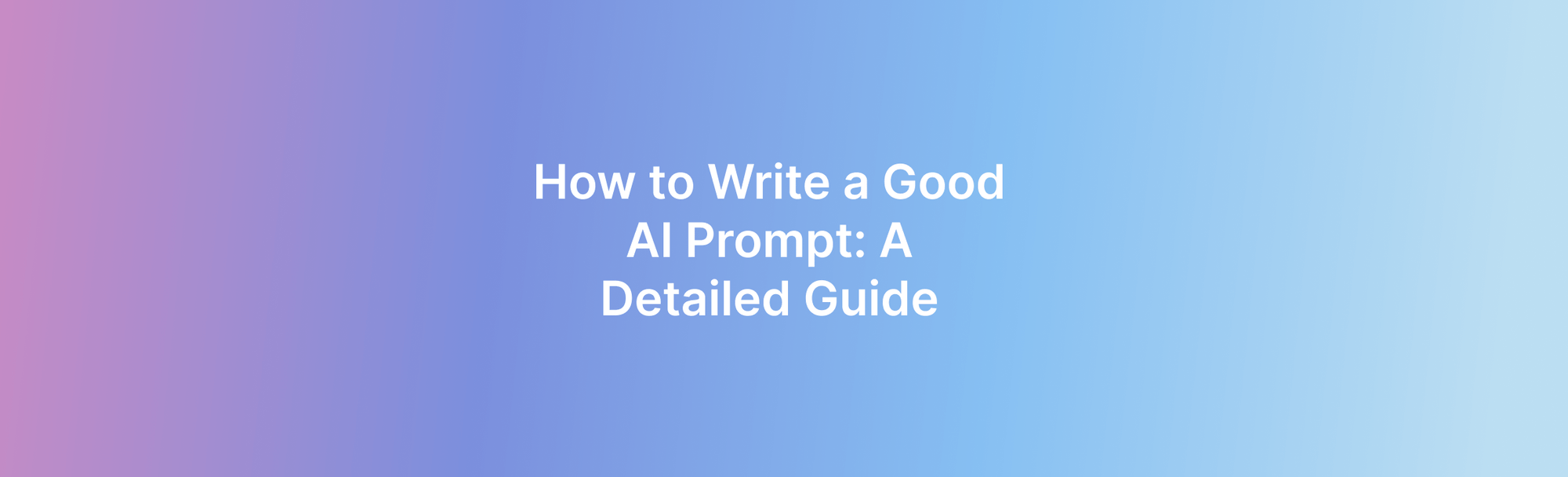 How to Write a Good AI Prompt: A Detailed Guide - Lettria