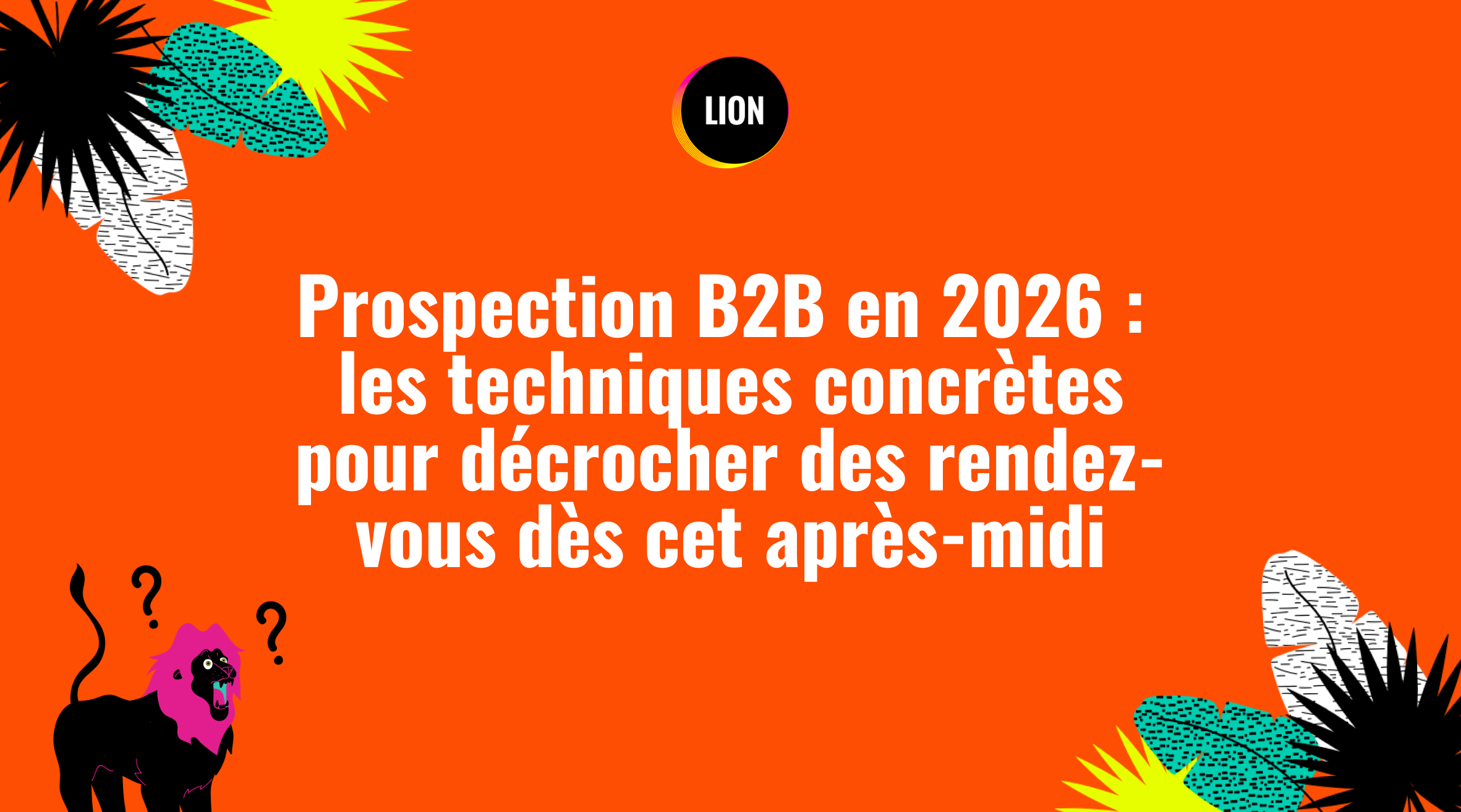 Prospection B2B en 2026 : les techniques concrètes pour décrocher des rendez-vous dès cet après-midi