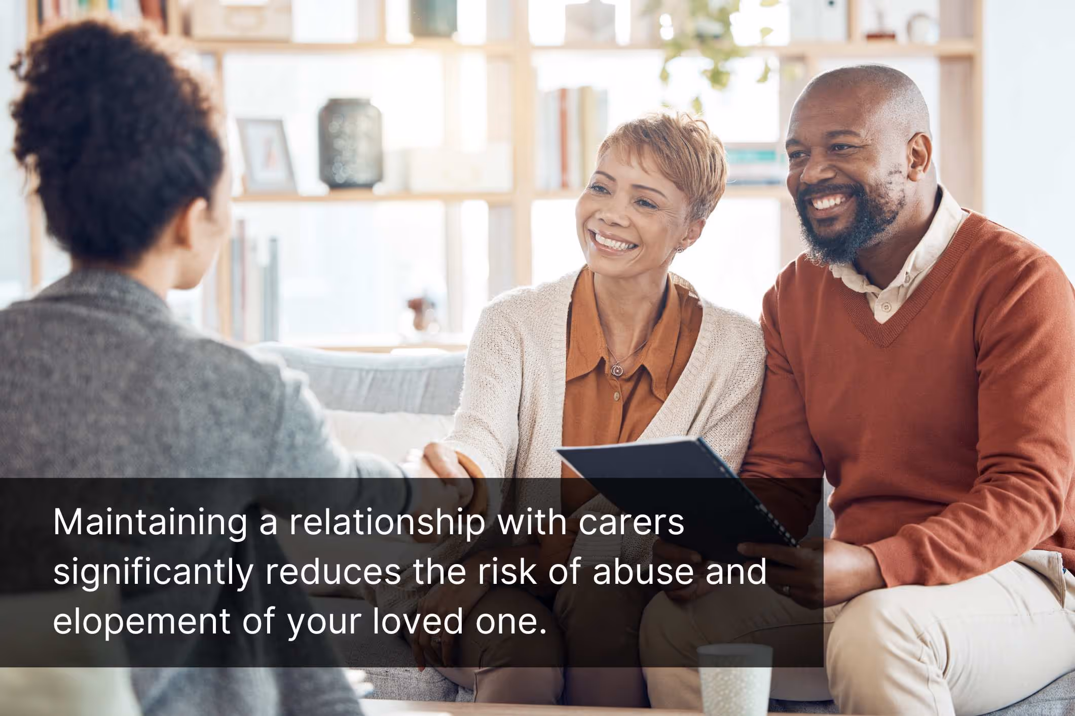  Maintaining a relationship with carers significantly reduces the risk of abuse and elopement of your loved one.
