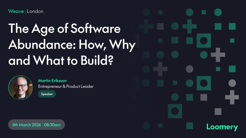 Weave:London - The Age of Software Abundance: How, Why and What to Build?