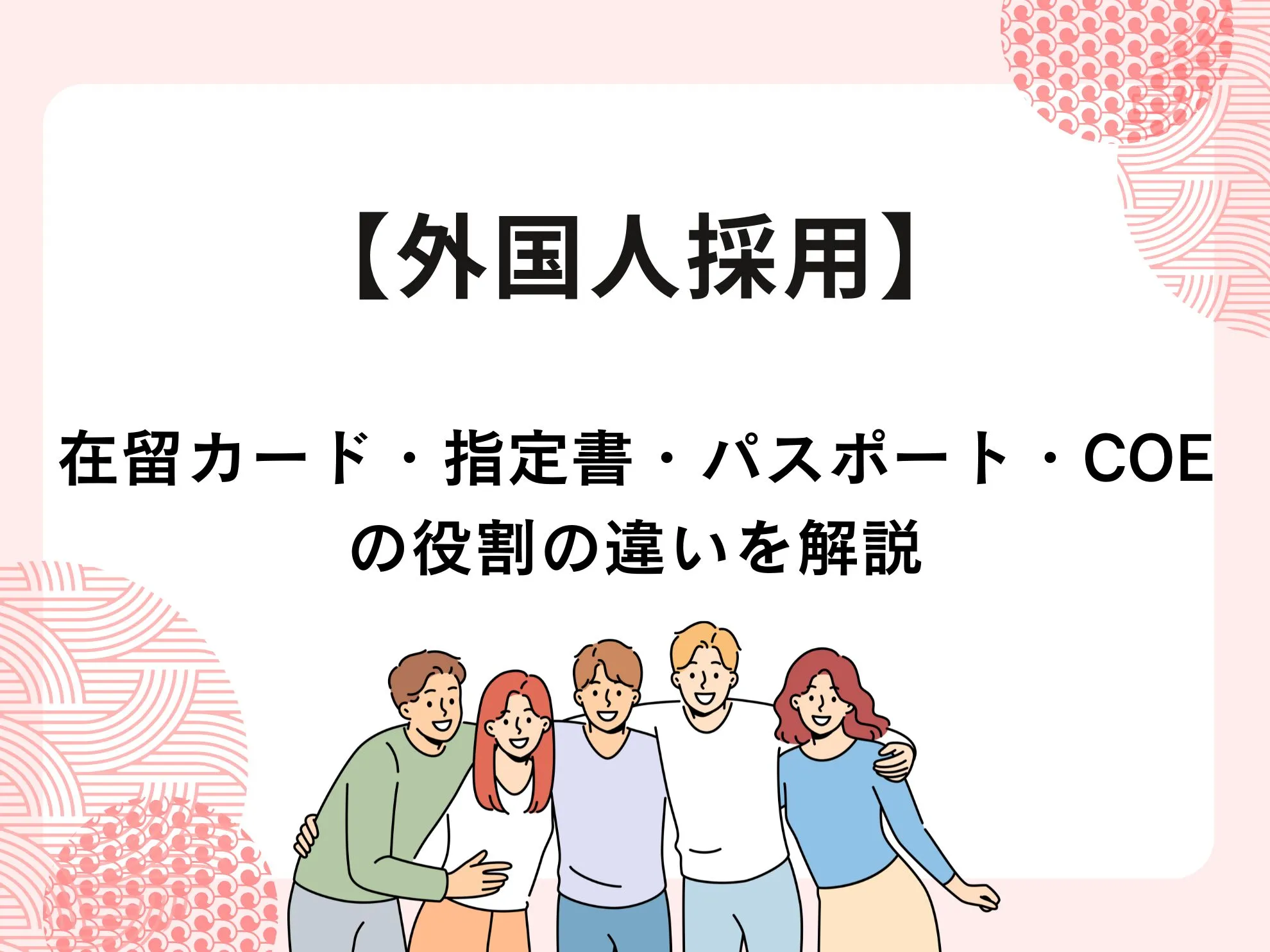 【外国人採用】在留カード・指定書・パスポート・COEの役割の違いを解説