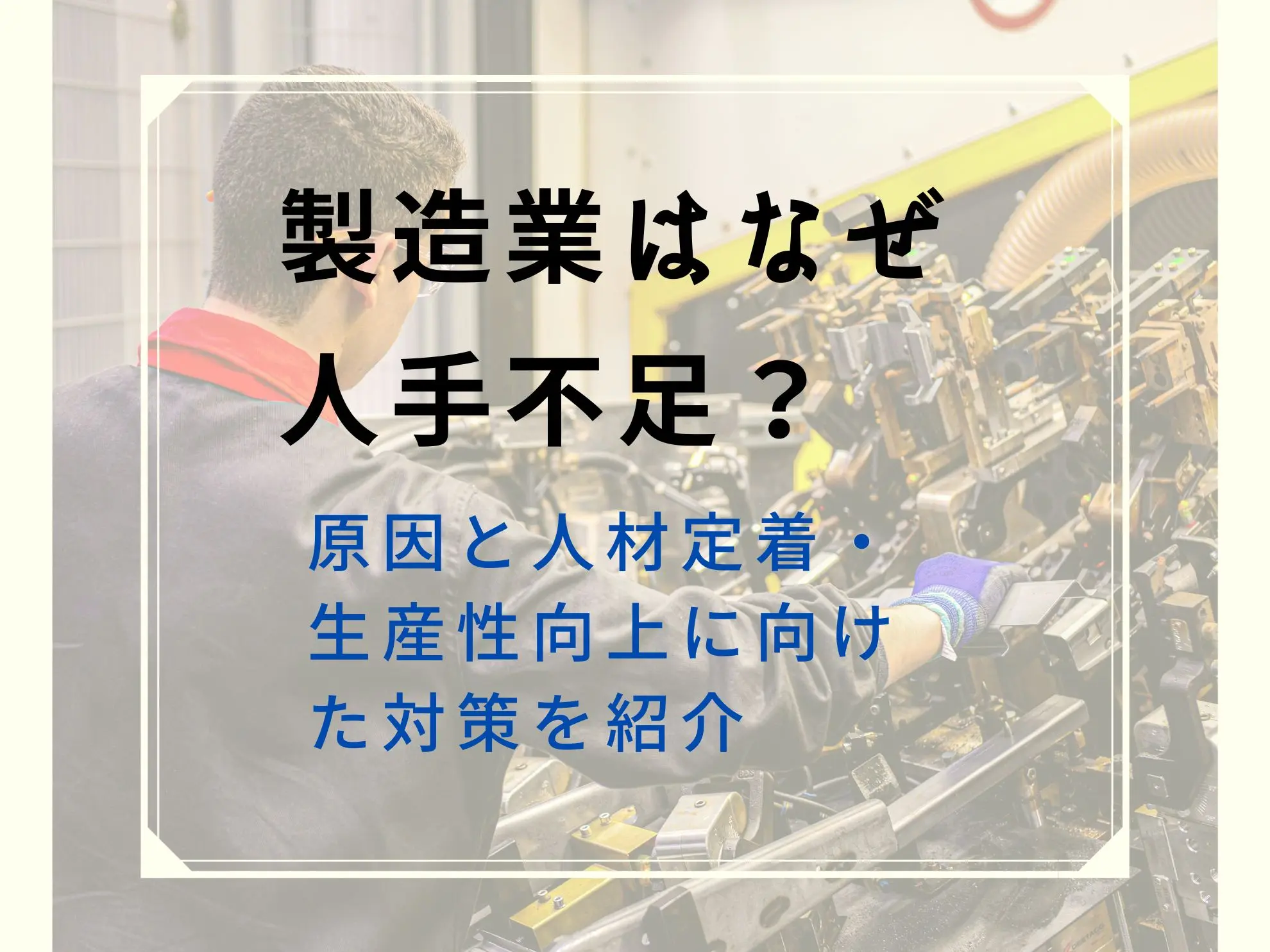 製造業はなぜ人手不足?原因と人材定着・生産性向上に向けた対策を紹介