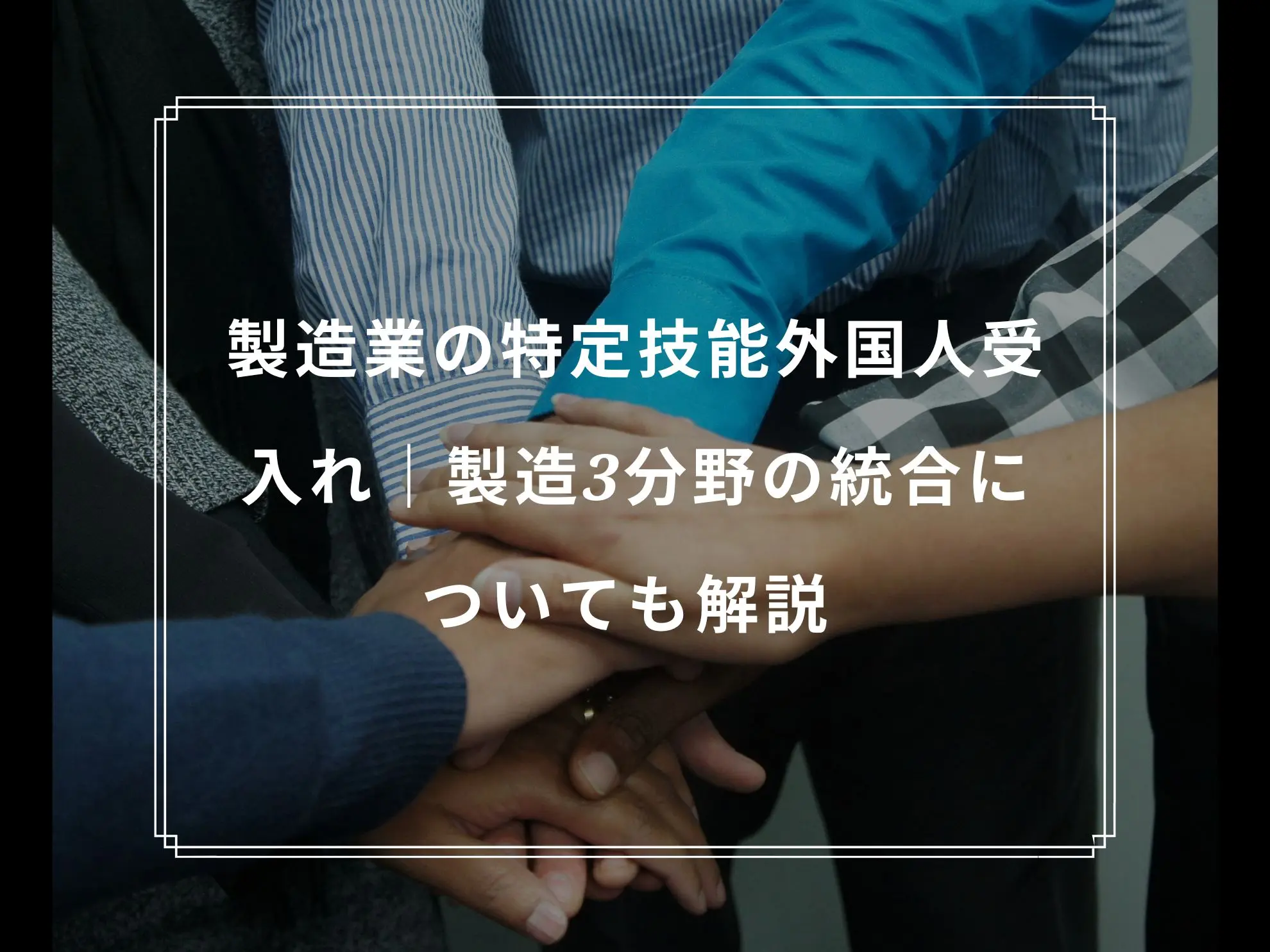 製造業の特定技能外国人受入れ|製造3分野の統合についても解説