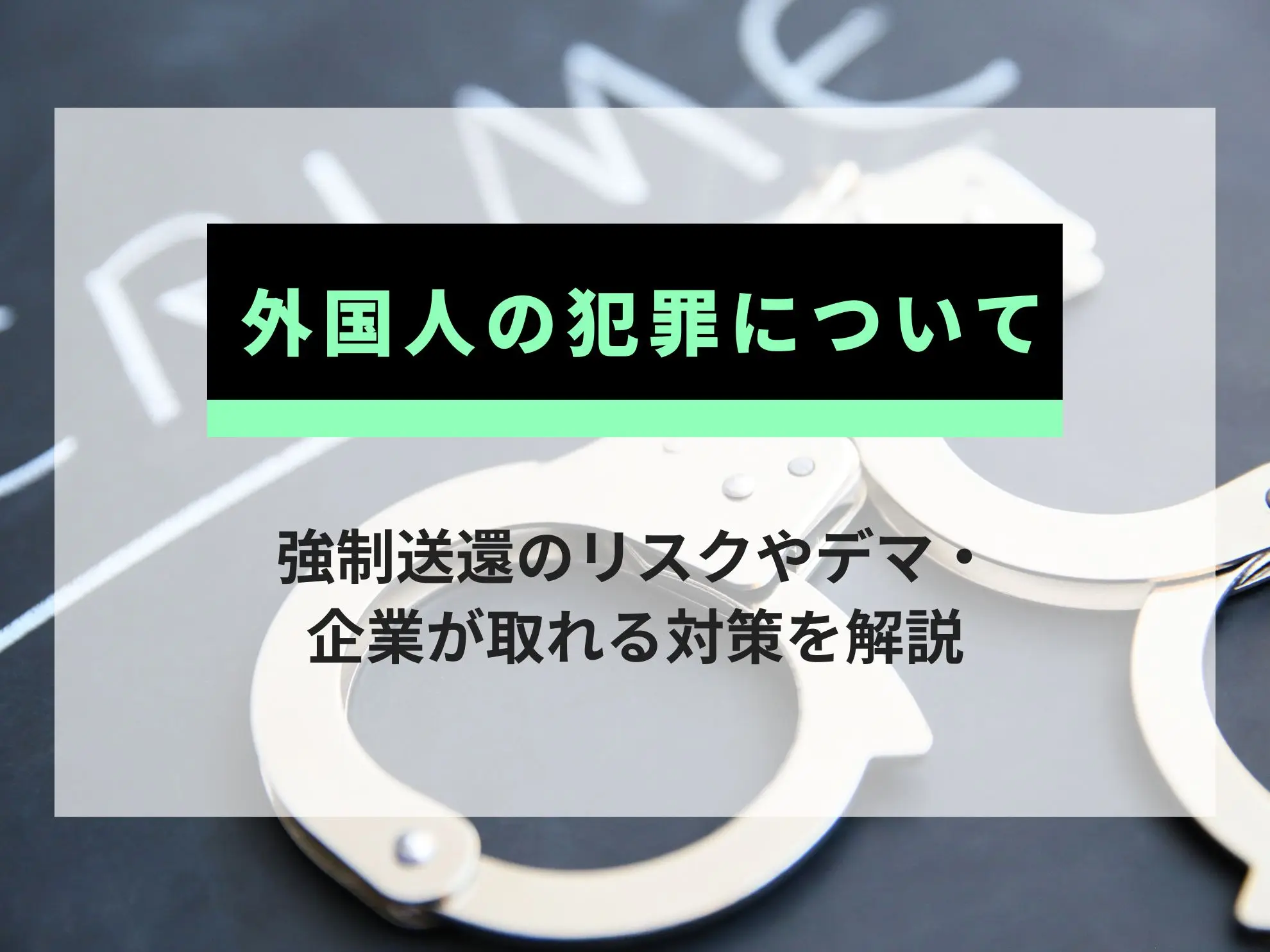 外国人の犯罪について|強制送還のリスクやデマ・企業が取れる対策を解説