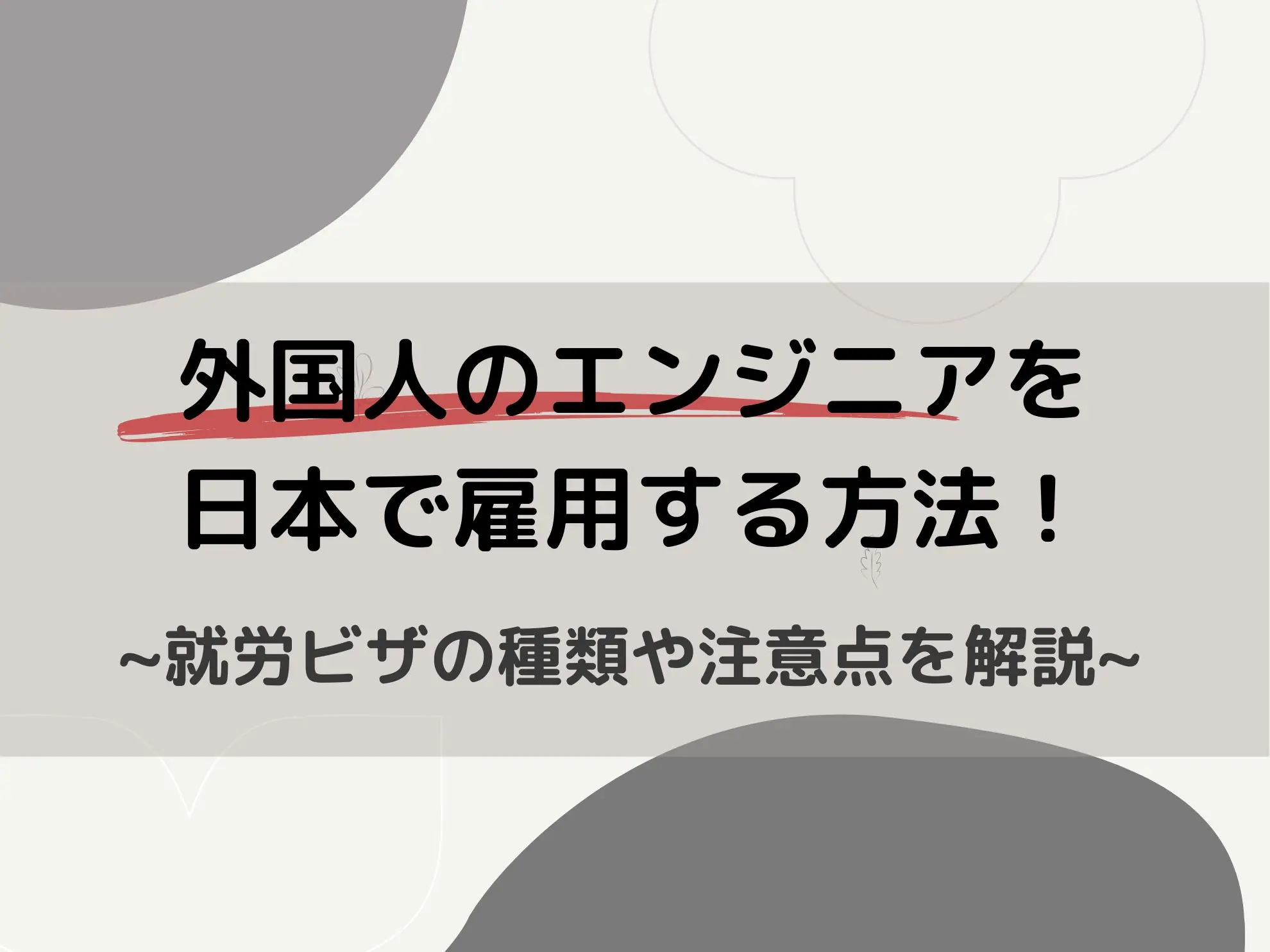 外国人のエンジニアを日本で雇用する方法!就労ビザの種類や注意点を解説