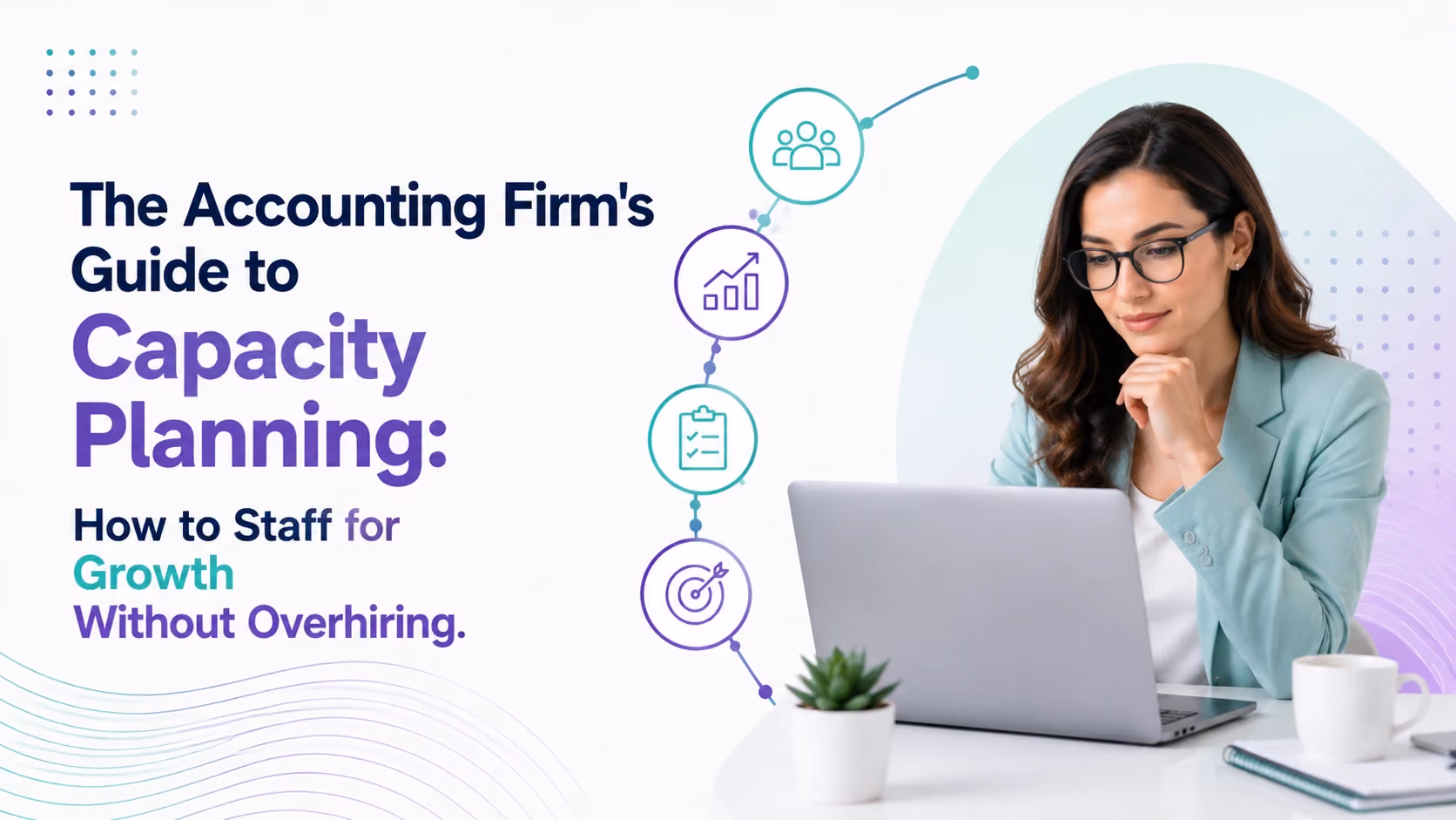 The Accounting Firm's Guide to Capacity Planning: How to Staff for Growth Without Overhiring