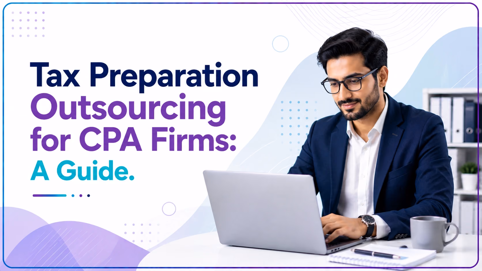 Tax Preparation Outsourcing for CPA Firms: A Guide