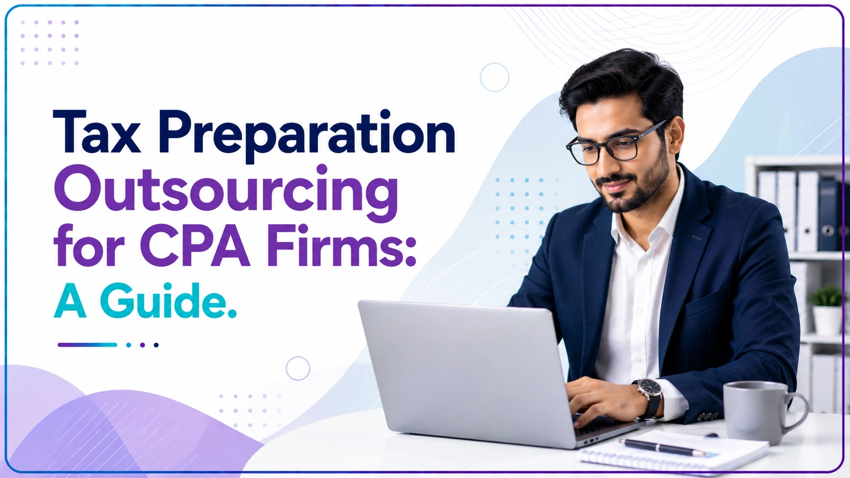 Tax Preparation Outsourcing for CPA Firms: A Guide