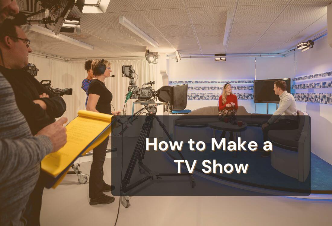 A Step-by-Step Guide on How to Make a TV Show