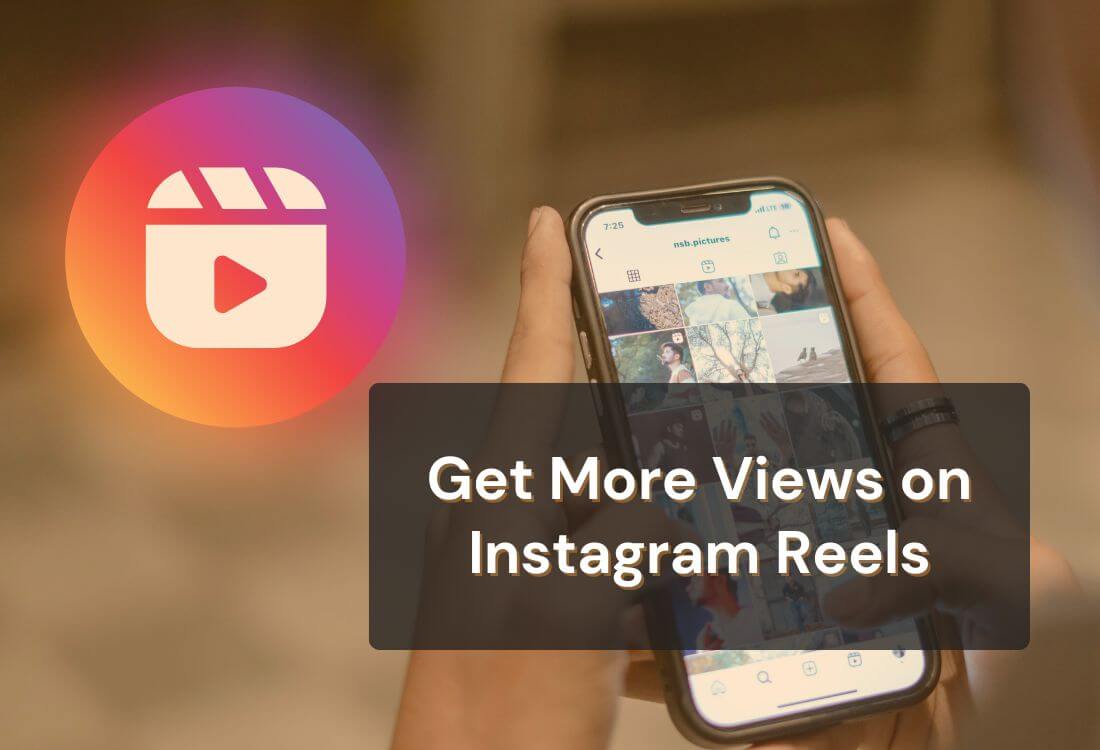 How to Increase Views on Instagram Reels: A Detailed Guide