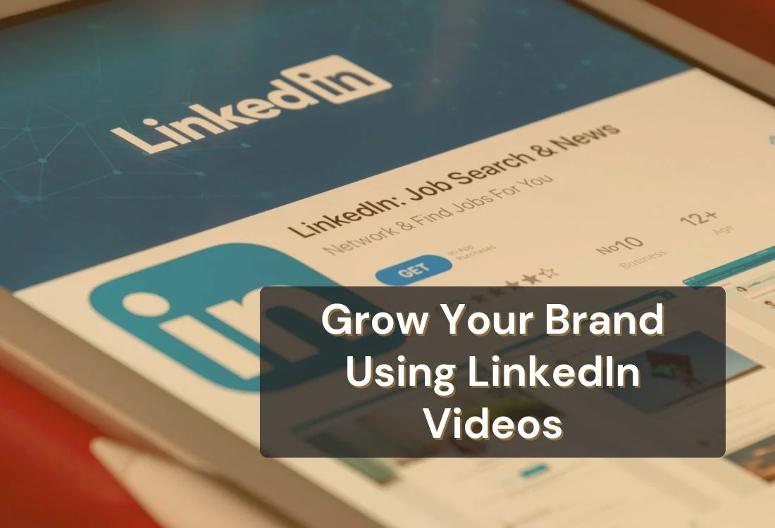 How to Use LinkedIn Videos to Grow Your Brand