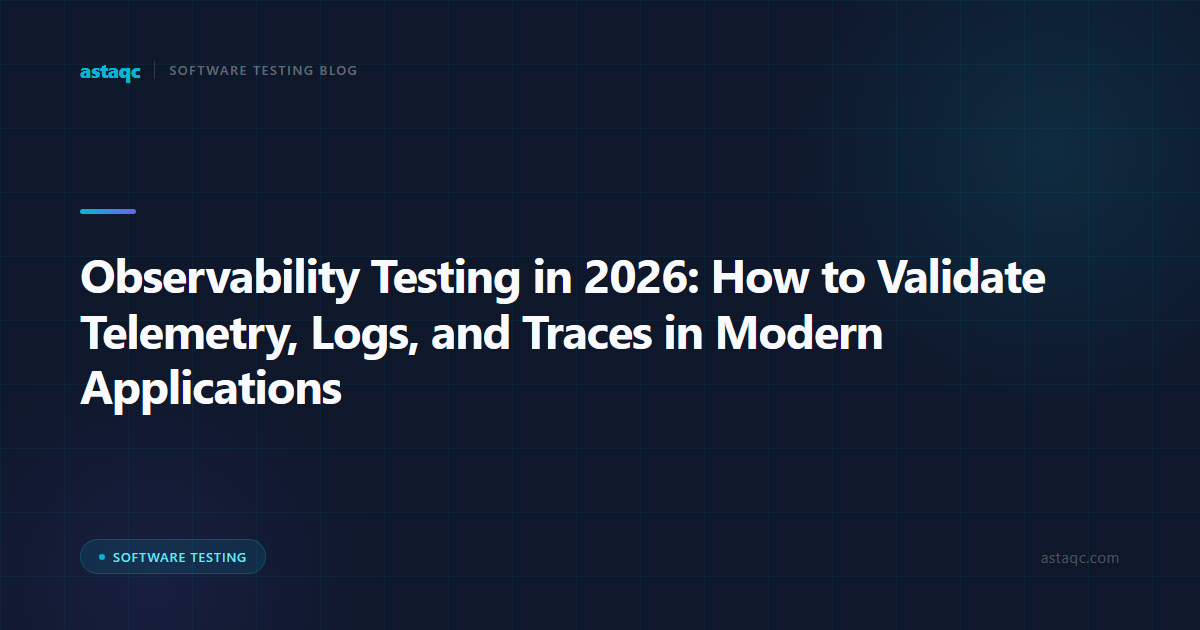 Observability Testing in 2026: How to Validate Telemetry, Logs, and Traces in Modern Applications