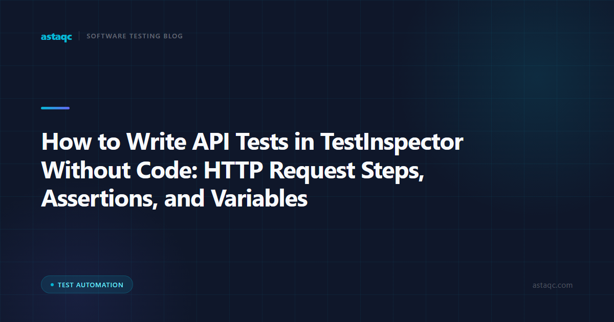 How to Write API Tests in TestInspector Without Code: HTTP Request Steps, Assertions, and Variables