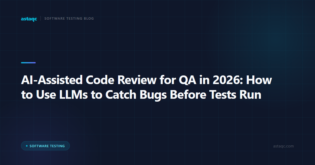 AI-Assisted Code Review for QA in 2026: How to Use LLMs to Catch Bugs Before Tests Run
