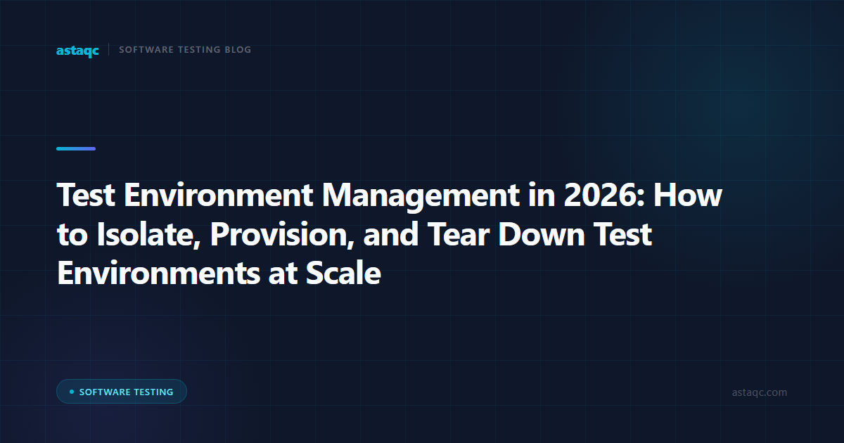 Test Environment Management in 2026: How to Isolate, Provision, and Tear Down Test Environments at Scale
