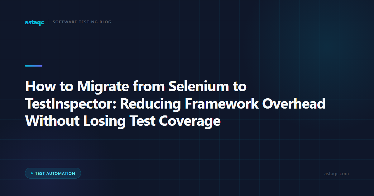 How to Migrate from Selenium to TestInspector: Reducing Framework Overhead Without Losing Test Coverage