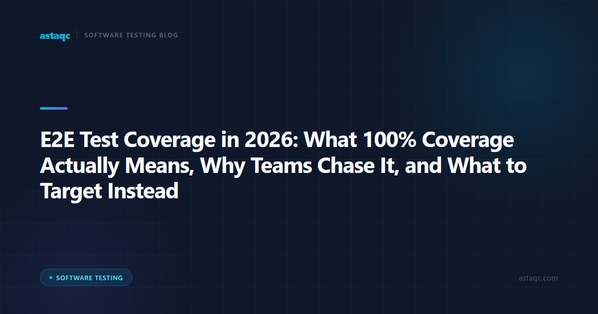 E2E Test Coverage in 2026: What 100% Coverage Actually Means, Why Teams Chase It, and What to Target Instead