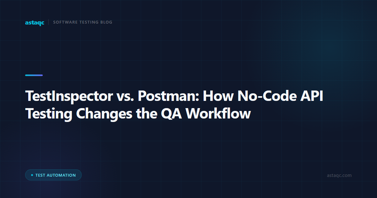 TestInspector vs. Postman: How No-Code API Testing Changes the QA Workflow for Teams Without Development Skills