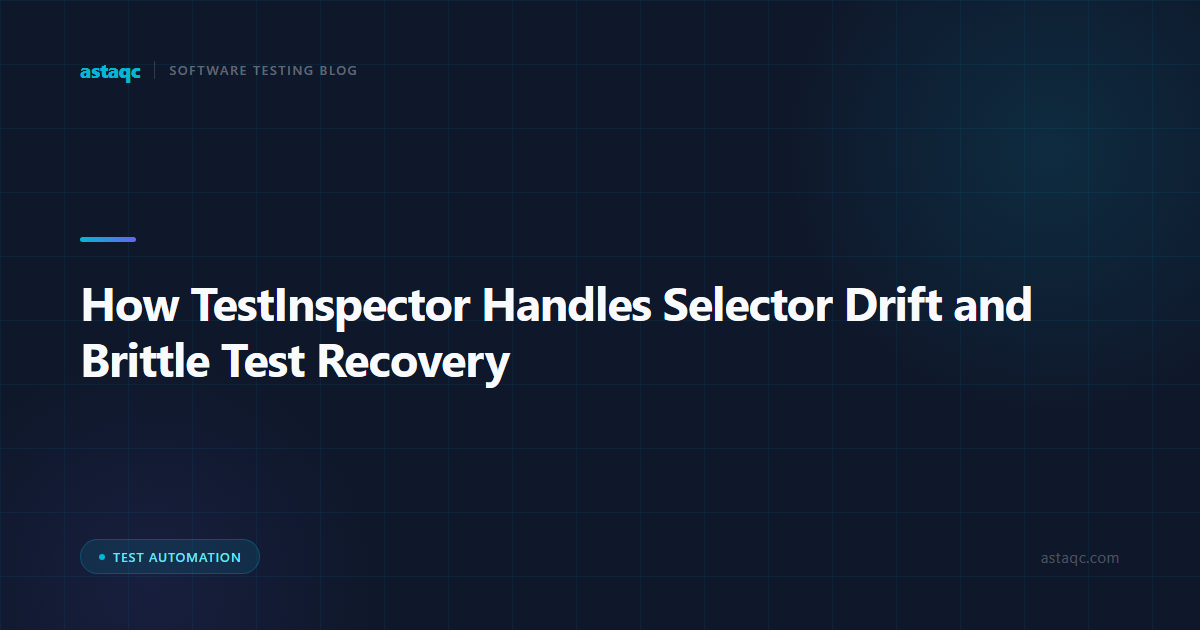 How TestInspector Handles Selector Drift and Brittle Test Recovery: Self-Healing Automation Without Framework Overhead