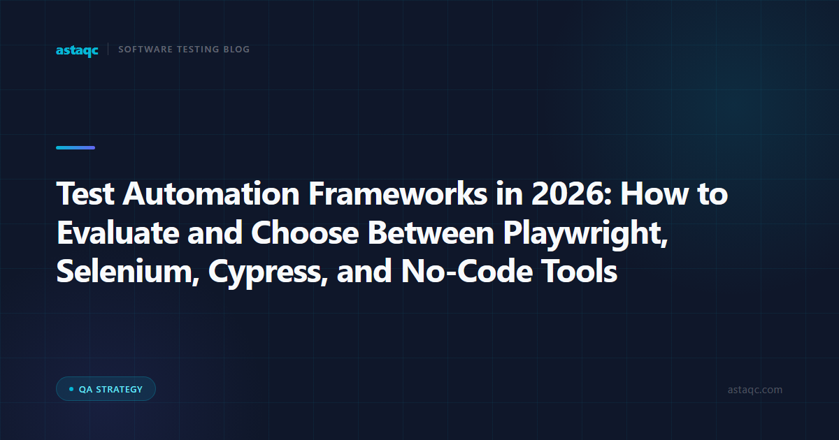 Test Automation Frameworks in 2026: How to Evaluate and Choose Between Playwright, Selenium, Cypress, and No-Code Tools
