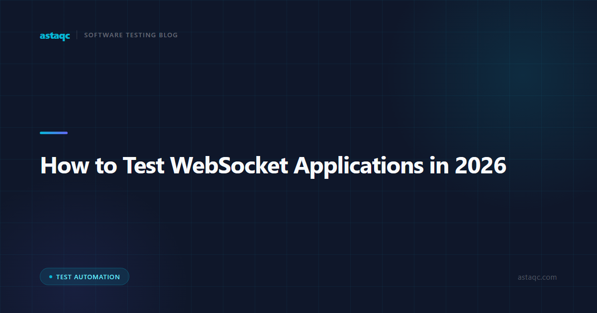 How to Test WebSocket Applications in 2026: Strategies for Real-Time Connection Testing, Message Validation, and Timeout Handling