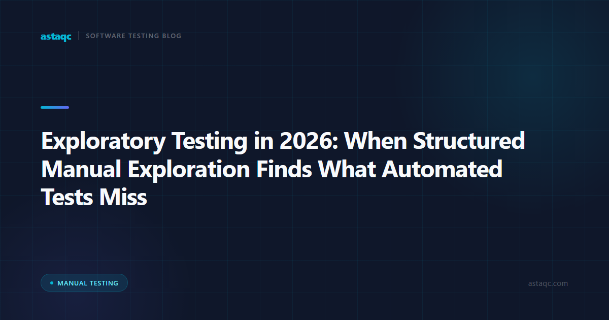 Exploratory Testing in 2026: When Structured Manual Exploration Finds What Automated Tests Miss