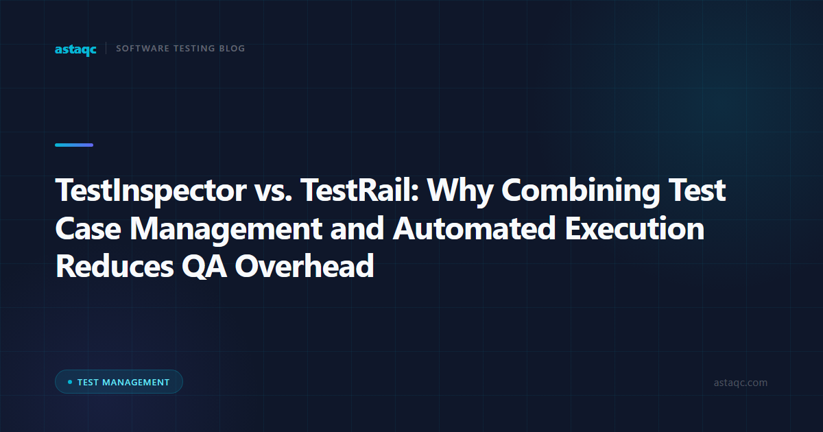TestInspector vs. TestRail: Why Combining Test Case Management and Automated Execution Reduces QA Overhead