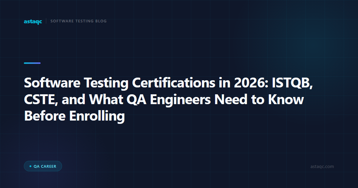 Software Testing Certifications in 2026: ISTQB, CSTE, and What QA Engineers Need to Know Before Enrolling