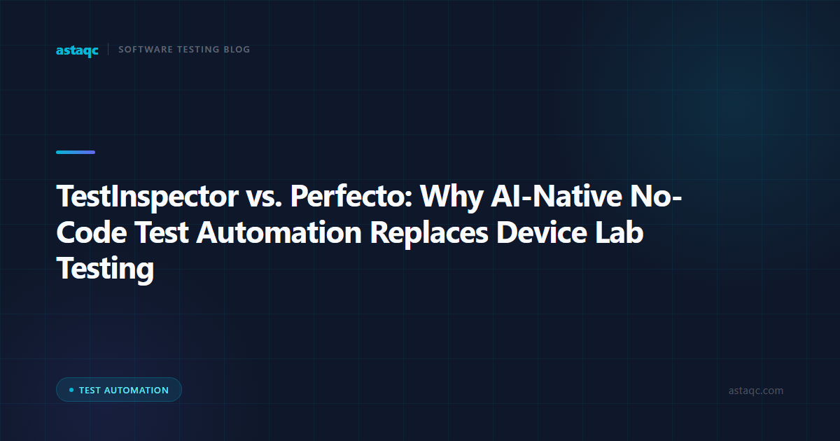TestInspector vs. Perfecto: Why AI-Native No-Code Test Automation Replaces Device Lab Testing