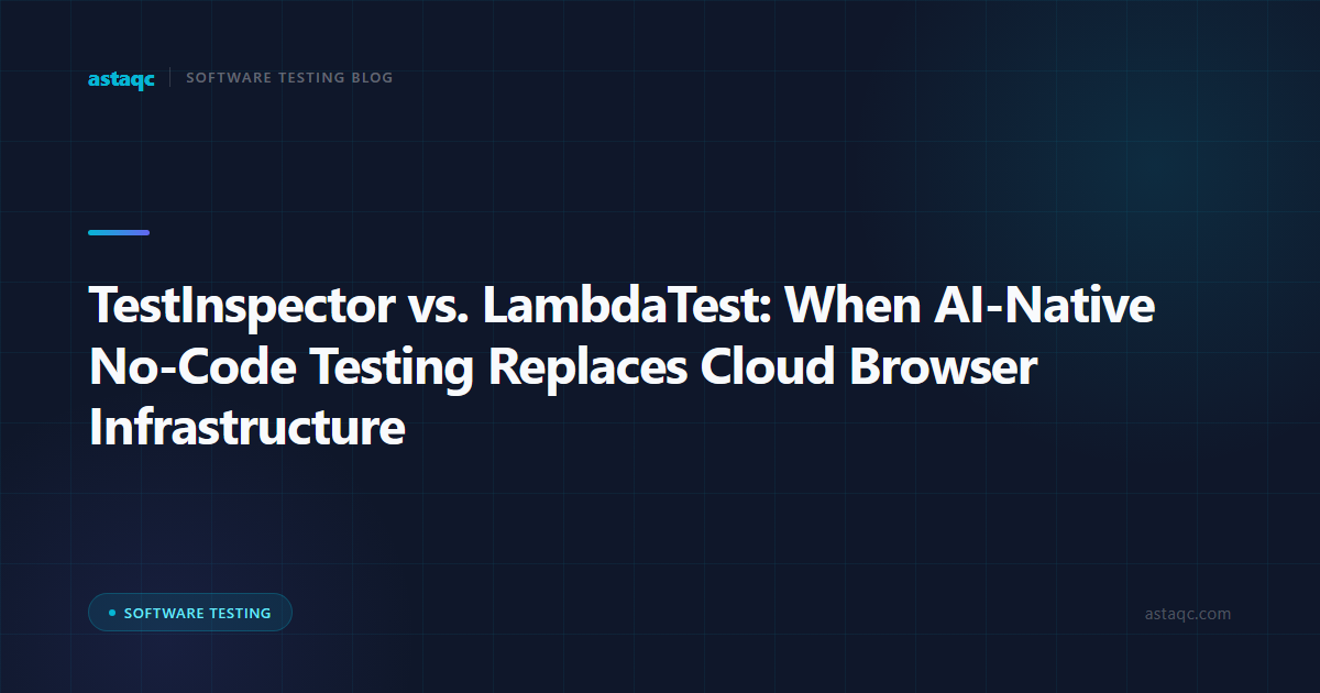 TestInspector vs. LambdaTest: When AI-Native No-Code Testing Replaces Cloud Browser Infrastructure