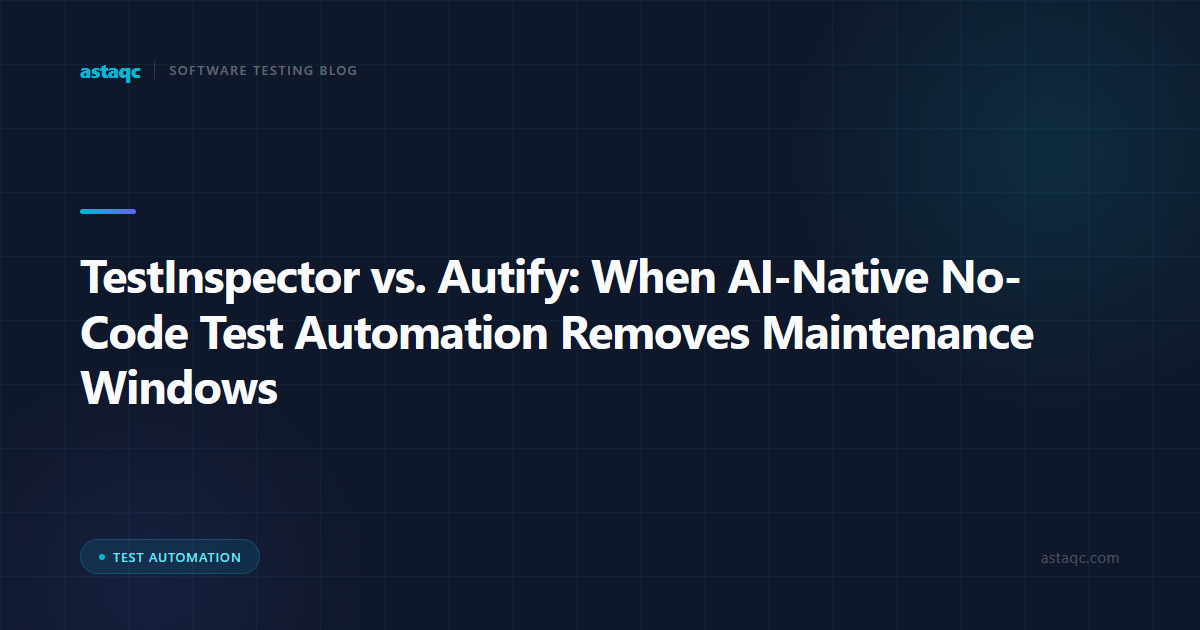 TestInspector vs. Autify: When AI-Native No-Code Test Automation Removes Maintenance Windows