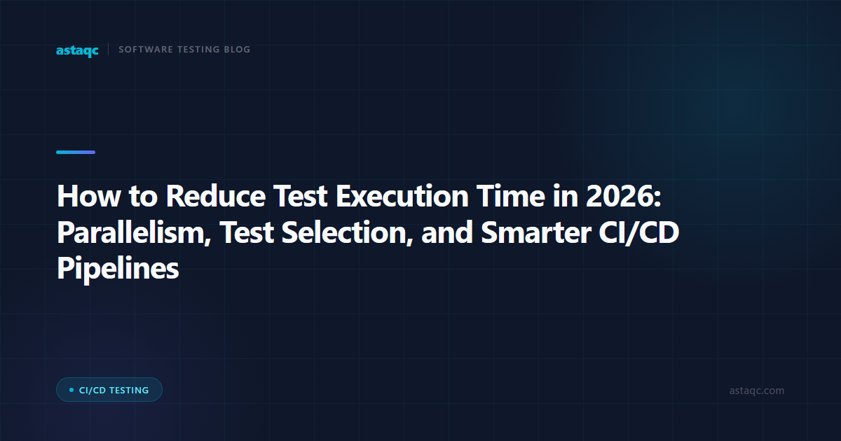 How to Reduce Test Execution Time in 2026: Parallelism, Test Selection, and Smarter CI/CD Pipelines