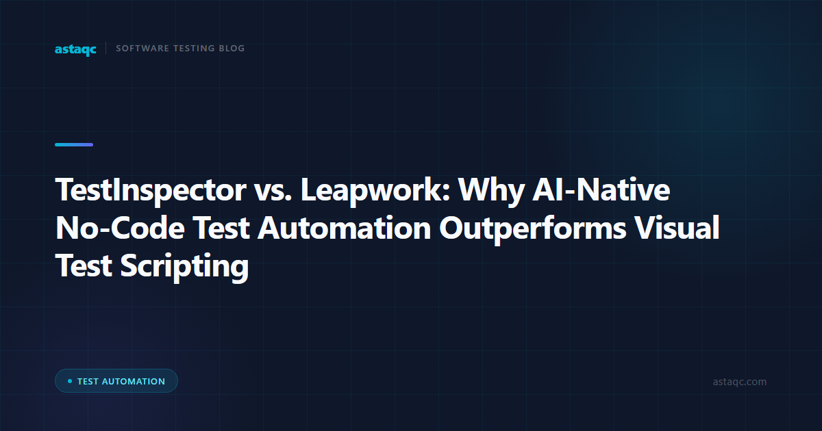TestInspector vs. Leapwork: Why AI-Native No-Code Test Automation Outperforms Visual Test Scripting