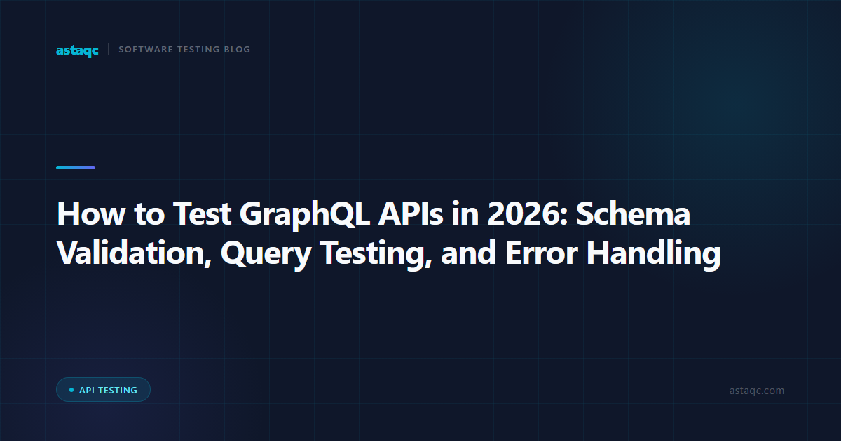 How to Test GraphQL APIs in 2026: Schema Validation, Query Testing, and Error Handling Strategies
