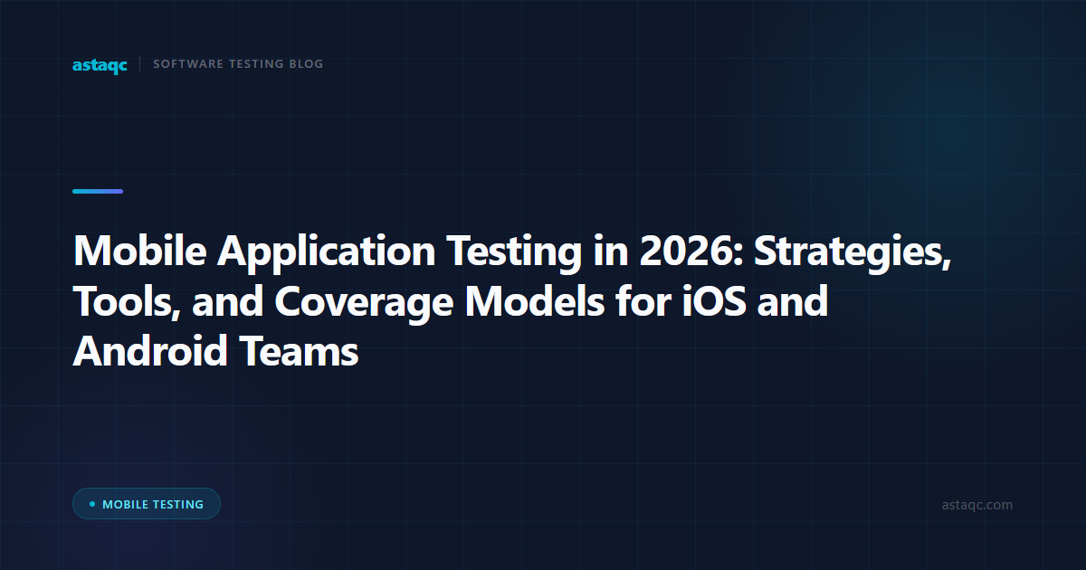 Mobile Application Testing in 2026: Strategies, Tools, and Coverage Models for iOS and Android Teams